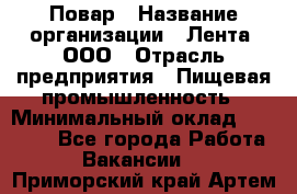 Повар › Название организации ­ Лента, ООО › Отрасль предприятия ­ Пищевая промышленность › Минимальный оклад ­ 20 000 - Все города Работа » Вакансии   . Приморский край,Артем г.